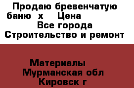 Продаю бревенчатую баню 8х4 › Цена ­ 100 000 - Все города Строительство и ремонт » Материалы   . Мурманская обл.,Кировск г.